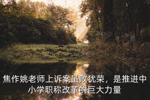 焦作姚老師上訴案雖敗猶榮，是推進中小學職稱改革的巨大力量