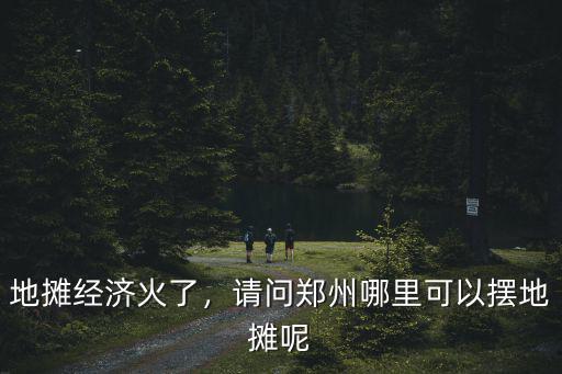 鄭州練攤市場(chǎng)在哪里,想在鄭州擺地?cái)?/></a></span><span id=