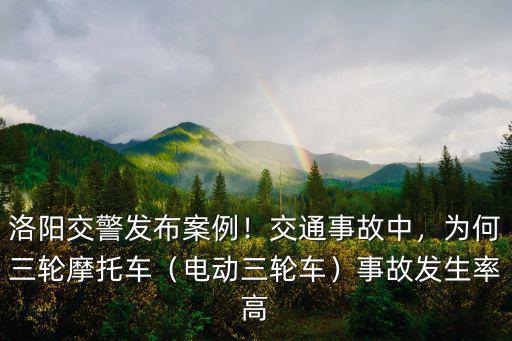 洛陽交警發(fā)布案例！交通事故中，為何三輪摩托車（電動(dòng)三輪車）事故發(fā)生率高