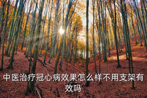中醫(yī)治療冠心病效果怎么樣不用支架有效嗎
