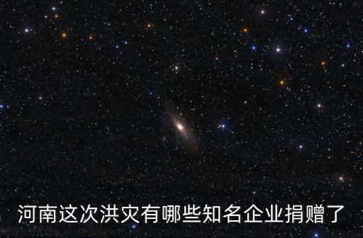 河南這次洪災有哪些知名企業捐贈了