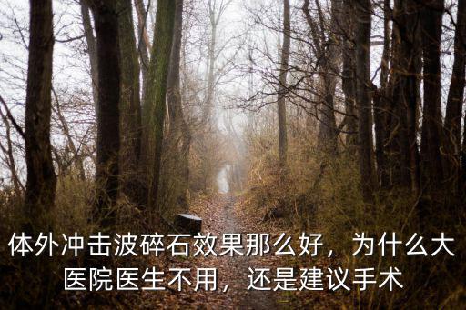 體外沖擊波碎石效果那么好，為什么大醫(yī)院醫(yī)生不用，還是建議手術(shù)