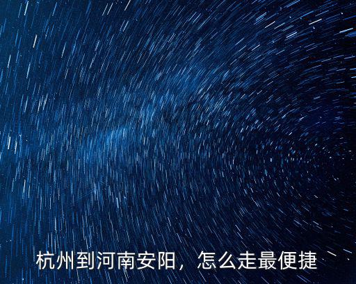 杭州到河南安陽，怎么走最便捷
