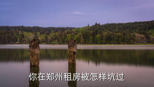 你在鄭州租房被怎樣坑過