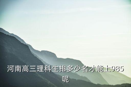 河南高三理科生排多少名才能上985呢