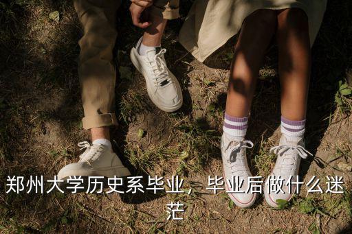 鄭州大學歷史系畢業，畢業后做什么迷茫