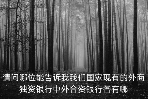 請問哪位能告訴我我們國家現(xiàn)有的外商獨資銀行中外合資銀行各有哪
