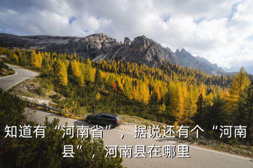 知道有“河南省”，據說還有個“河南縣”，河南縣在哪里