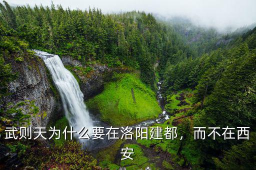 武則天為什么要在洛陽建都，而不在西安