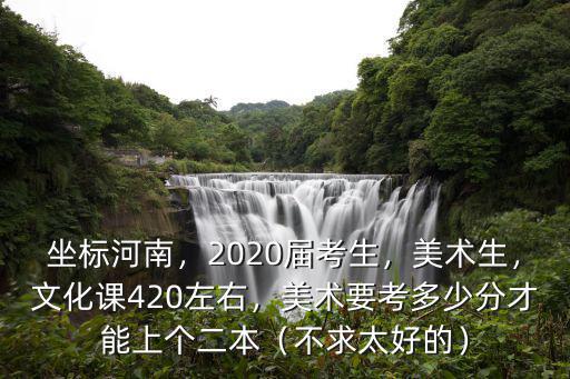 河南省的美術校考多少分,美術要考多少分才能上個二本