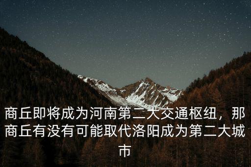 商丘即將成為河南第二大交通樞紐，那商丘有沒有可能取代洛陽成為第二大城市