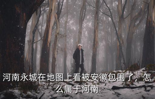 河南永城在地圖上看被安徽包圍了，怎么屬于河南