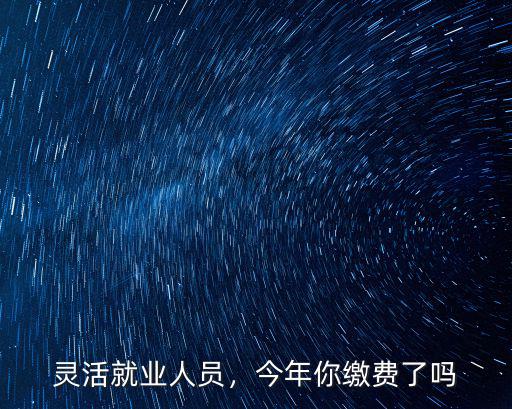 靈活就業人員，今年你繳費了嗎
