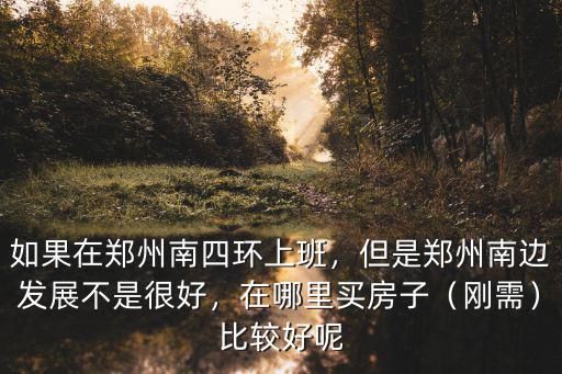 鄭州上班哪里買房,如果在鄭州南四環(huán)上班