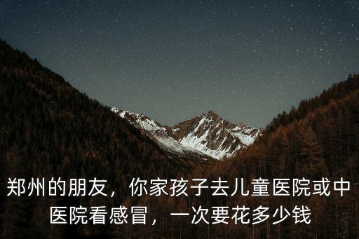 鄭州養孩兒大概需要花多少錢,一次要花多少錢
