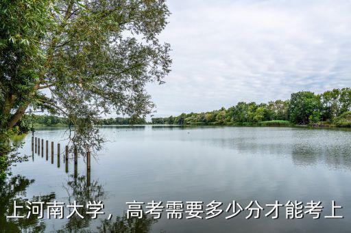 上河南大學(xué)，高考需要多少分才能考上