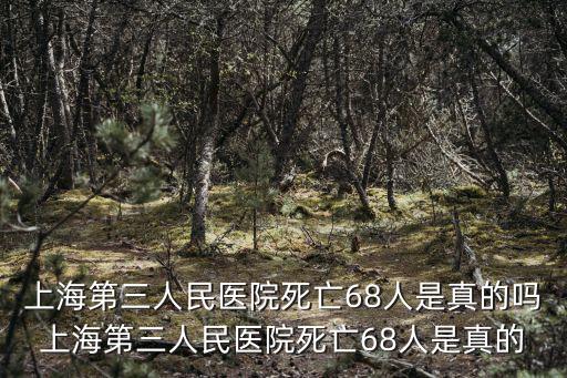 上海天擎，上海第三人民醫院死亡68人是真的嗎上海第三人民醫院死亡68人是真的