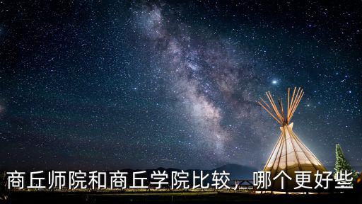 商丘師院和商丘學(xué)院比較，哪個更好些