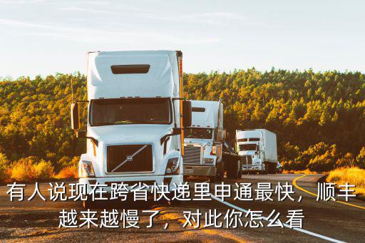 有人說現在跨省快遞里申通最快，順豐越來越慢了，對此你怎么看