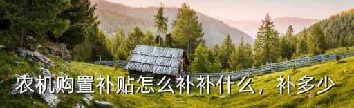 農機購置補貼怎么補補什么，補多少