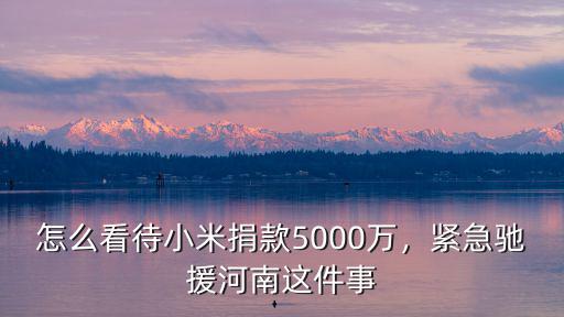 河南暴雨緊急馳援捐款怎么捐,緊急馳援河南這件事