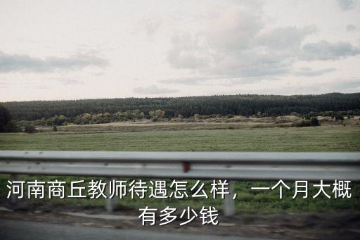 河南商丘教師待遇怎么樣，一個月大概有多少錢