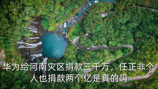 華為給河南災(zāi)區(qū)捐款三千萬(wàn)，任正非個(gè)人也捐款兩個(gè)億是真的嗎