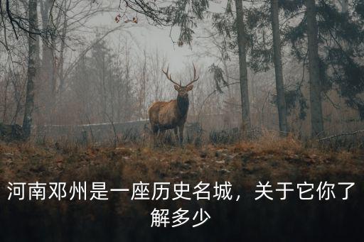 河南鄧州是一座歷史名城，關于它你了解多少