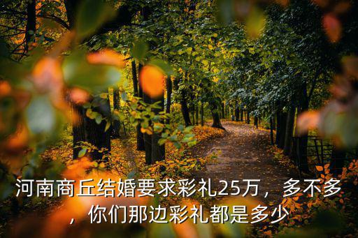 商丘觀堂彩禮多少,商丘睢縣今年的彩禮是多少