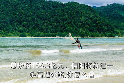 總投資156.3億元，信陽將新建一條高速公路,你怎么看