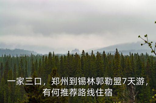一家三口，鄭州到錫林郭勒盟7天游，有何推薦路線住宿