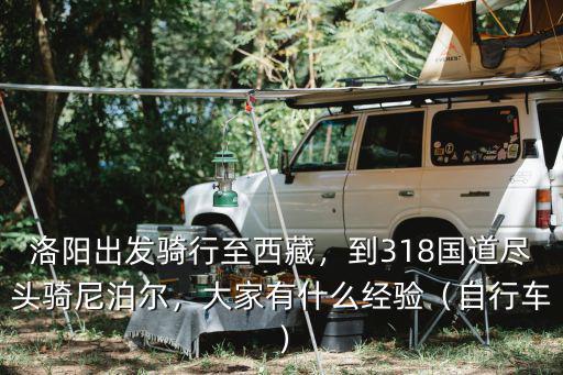 洛陽出發(fā)騎行至西藏，到318國道盡頭騎尼泊爾，大家有什么經(jīng)驗（自行車）