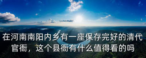 在河南南陽內鄉有一座保存完好的清代官衙，這個縣衙有什么值得看的嗎