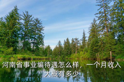 河南省事業(yè)編待遇怎么樣，一個(gè)月收入大概有多少