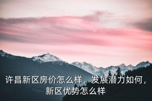 許昌許繼電氣制造中心怎么樣,許昌新區(qū)房?jī)r(jià)怎么樣