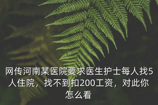 網傳河南某醫院要求醫生護士每人找5人住院，找不到扣200工資，對此你怎么看