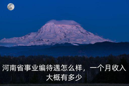 河南省事業編待遇怎么樣，一個月收入大概有多少