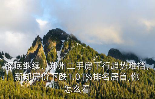 鄭州哪里房價下跌最多,鄭州二手房下行趨勢難擋