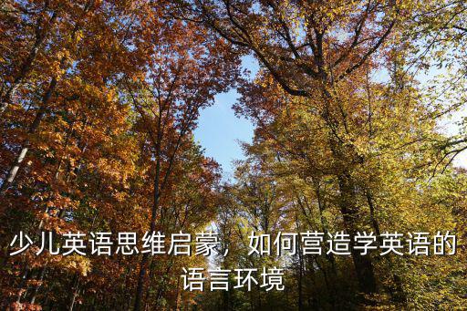 少兒英語思維啟蒙，如何營造學英語的語言環境