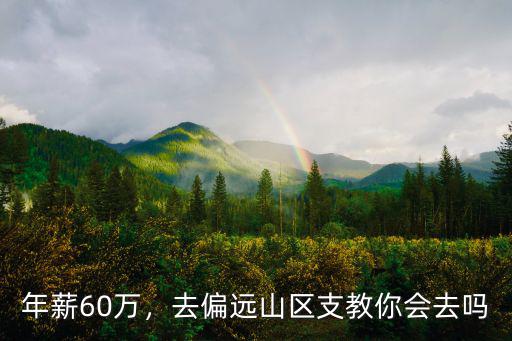年薪60萬，去偏遠山區支教你會去嗎