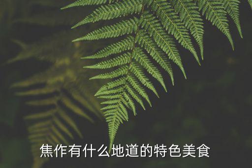 焦作吃飯哪里有特色,焦作有什么地道的特色美食