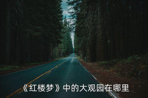 《紅樓夢》中的大觀園在哪里