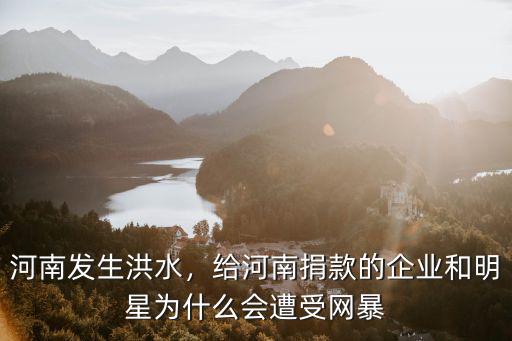 河南發(fā)生洪水，給河南捐款的企業(yè)和明星為什么會遭受網(wǎng)暴