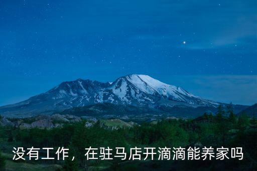 沒有工作，在駐馬店開滴滴能養(yǎng)家嗎