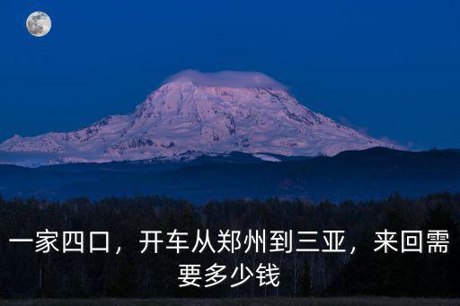 一家四口，開車從鄭州到三亞，來回需要多少錢