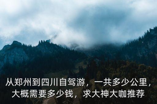鄭州到和田駕車要多少錢,從鄭州到四川自駕游