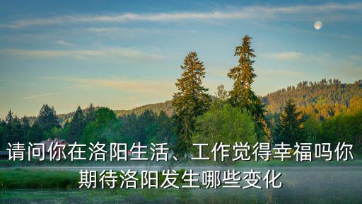 洛陽關林工作怎么樣,工作覺得幸福嗎