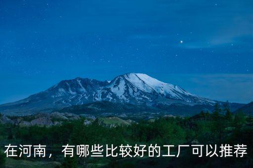 在河南，有哪些比較好的工廠可以推薦