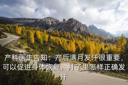產(chǎn)科醫(yī)生告知：產(chǎn)后滿月發(fā)汗很重要，可以促進(jìn)身體恢復(fù)，月子里怎樣正確發(fā)汗