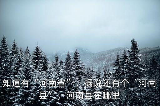 知道有“河南省”，據說還有個“河南縣”，河南縣在哪里